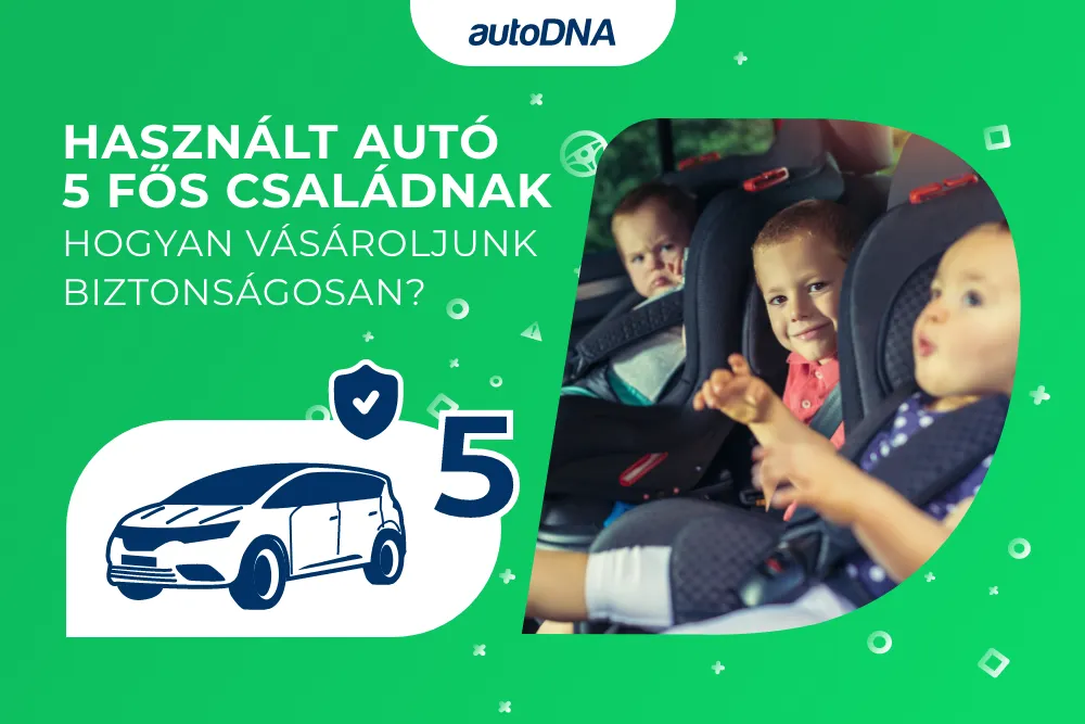 Használt autó 5 fős családnak Hogyan vásároljunk biztonságosan